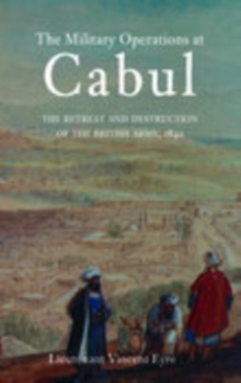 The Military Operations at Cabul : The Retreat and Destruction of the British Army, Paperback / softback Book The Military Operations at Cabul : The Retreat and Destruction of the British Army, Paperback / softback Book
