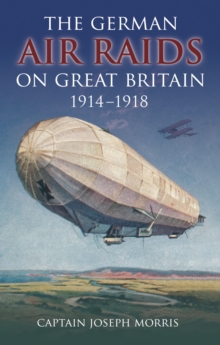 The German Air Raids on Great Britain 1914-1918, Paperback / softback Book The German Air Raids on Great Britain 1914-1918, Paperback / softback Book