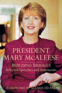President Mary McAleese : Building Bridges - Selected Speeches and Statements, Hardback Book President Mary McAleese : Building Bridges - Selected Speeches and Statements, Hardback Book