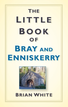 The Little Book of Bray and Enniskerry, Hardback Book The Little Book of Bray and Enniskerry, Hardback Book