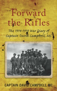 Forward the Rifles : The 1914-1918 War Diary of Captain David Campbell, MC, Paperback / softback Book Forward the Rifles : The 1914-1918 War Diary of Captain David Campbell, MC, Paperback / softback Book