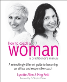 How To Coach A Woman - A Practitioners Manual : A refreshingly different guide to becoming an ethical and responsible coach