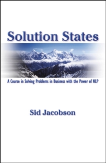 Solution States : A Course In Solving Problems In Business With The Power of NLP