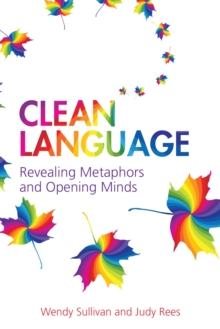 Clean Language : Revealing Metaphors and Opening Minds