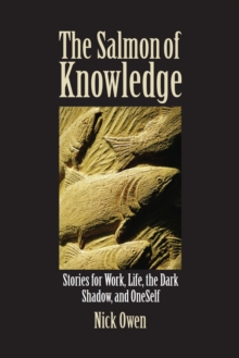 The Salmon of Knowledge : Stories for Work, Life, the Dark Shadow, and OneSelf