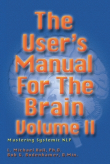 The User's Manual for the Brain Volume II : Mastering Systemic NLP