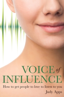 Voice of Influence : How to Get People to Love to Listen to You