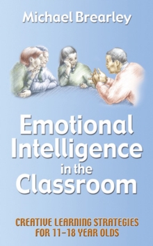 Emotional Intelligence in the classroom : Creative Learning Strategies for 11-18 year olds