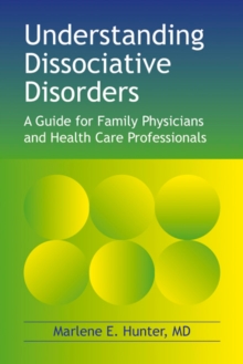 Understanding Dissociative Disorders : A Guide for Family Physicians and Health Care Professionals