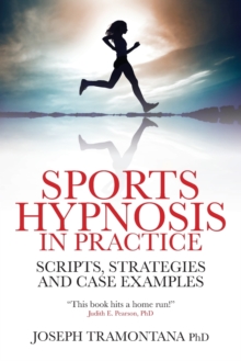 Sports Hypnosis in Practice : Scripts, Strategies and Case Examples, Paperback / softback Book Sports Hypnosis in Practice : Scripts, Strategies and Case Examples, Paperback / softback Book