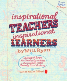 Inspirational Teachers Inspirational Learners : A Book of Hope for Creativity and the Curriculum in the Twenty First Century