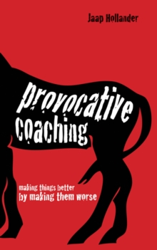 Provocative Coaching : Making Things Better By Making Them Worse