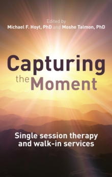 Capturing the Moment : Single-session therapy and walk-in services, Hardback Book Capturing the Moment : Single-session therapy and walk-in services, Hardback Book