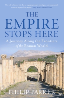 The Empire Stops Here : A Journey Along the Frontiers of the Roman World, Paperback Book The Empire Stops Here : A Journey Along the Frontiers of the Roman World, Paperback Book