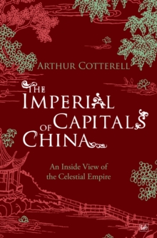 The Imperial Capitals of China : An Inside View of the Celestial Empire, Paperback / softback Book The Imperial Capitals of China : An Inside View of the Celestial Empire, Paperback / softback Book