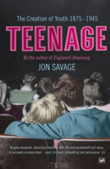 Teenage : The Creation of Youth: 1875-1945, Paperback Book Teenage : The Creation of Youth: 1875-1945, Paperback Book