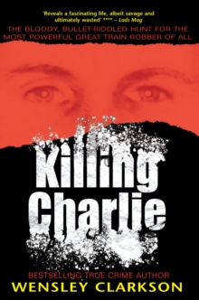 Killing Charlie : The Bloody, Bullet-riddled Hunt for the Most Powerful Great Train Robber of All, Paperback Book Killing Charlie : The Bloody, Bullet-riddled Hunt for the Most Powerful Great Train Robber of All, Paperback Book