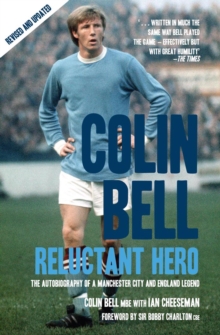 Colin Bell - Reluctant Hero : The Autobiography of a Manchester City and England Legend