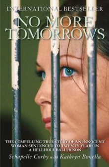 No More Tomorrows : The Compelling True Story of an Innocent Woman Sentenced to Twenty Years in a Hellhole Bali Prison, Paperback / softback Book No More Tomorrows : The Compelling True Story of an Innocent Woman Sentenced to Twenty Years in a Hellhole Bali Prison, Paperback / softback Book