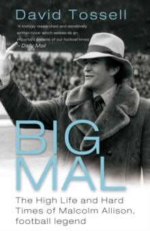 Big Mal : The High Life and Hard Times of Malcolm Allison, Football Legend, Paperback Book Big Mal : The High Life and Hard Times of Malcolm Allison, Football Legend, Paperback Book