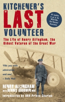 Kitchener's Last Volunteer : The Life of Henry Allingham, the Oldest Surviving Veteran of the Great War, Paperback Book Kitchener's Last Volunteer : The Life of Henry Allingham, the Oldest Surviving Veteran of the Great War, Paperback Book