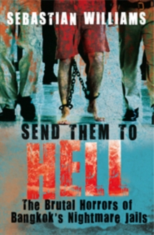 Send Them to Hell : The Brutal Horrors of Bangkok's Nightmare Jails