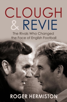 Clough and Revie : The Rivals Who Changed the Face of English Football, Paperback Book Clough and Revie : The Rivals Who Changed the Face of English Football, Paperback Book
