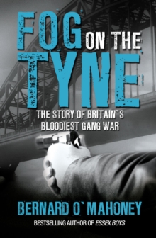 Fog on the Tyne : The Story of Britain's Bloodiest Gang War