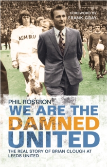 We Are the Damned United : The Real Story of Brian Clough at Leeds United