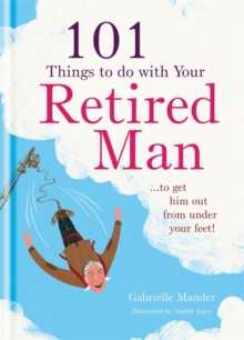 101 Things to Do With Your Retired Man : ... to Get Him Out From Under Your Feet!, Hardback Book 101 Things to Do With Your Retired Man : ... to Get Him Out From Under Your Feet!, Hardback Book