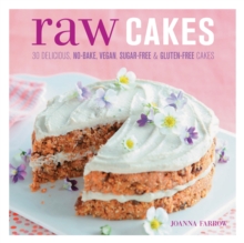 Raw Cakes : 30 Delicious, No-Bake, Vegan, Sugar-Free & Gluten-Free Cakes