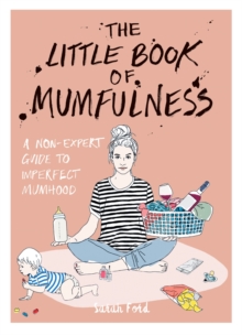 The Little Book of Mumfulness : A Non-Expert Guide to Imperfect Mumhood, Paperback Book The Little Book of Mumfulness : A Non-Expert Guide to Imperfect Mumhood, Paperback Book