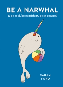 Be a Narwhal : & be cool, be confident, be in control, Paperback / softback Book Be a Narwhal : & be cool, be confident, be in control, Paperback / softback Book