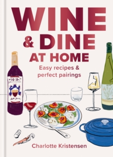 Wine and Dine at Home : Easy recipes and perfect pairings