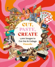 Cut, Paste, Create : 1,000 Images to Cut Out & Collage