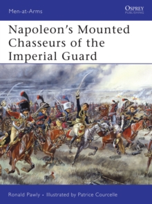 Napoleon's Mounted Chasseurs of the Guard, Paperback / softback Book Napoleon's Mounted Chasseurs of the Guard, Paperback / softback Book