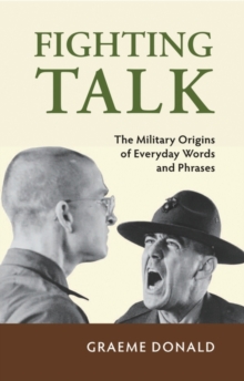 Fighting Talk : The Military Origins of Everyday Words and Phrases, Hardback Book Fighting Talk : The Military Origins of Everyday Words and Phrases, Hardback Book