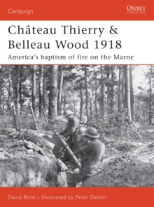 Chateau Thierry & Belleau Wood 1918 : AmericaS Baptism of Fire on the Marne