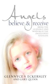 Angels Believe and Receive : Bring the guidance and wisdom of the angels into your life, Paperback / softback Book Angels Believe and Receive : Bring the guidance and wisdom of the angels into your life, Paperback / softback Book