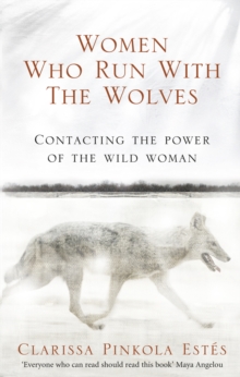 Women Who Run With The Wolves : Contacting the Power of the Wild Woman