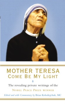 Mother Teresa: Come Be My Light : The revealing private writings of the Nobel Peace Prize winner, Paperback / softback Book Mother Teresa: Come Be My Light : The revealing private writings of the Nobel Peace Prize winner, Paperback / softback Book