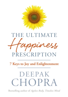 The Ultimate Happiness Prescription : 7 Keys to Joy and Enlightenment, Hardback Book The Ultimate Happiness Prescription : 7 Keys to Joy and Enlightenment, Hardback Book