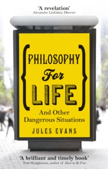 Philosophy For Life : And Other Dangerous Situations