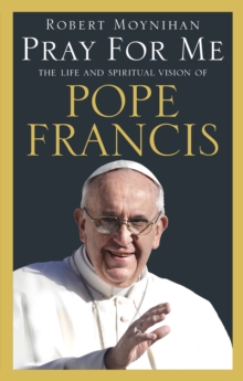 Pray For Me : The Life and Spiritual Vision of Pope Francis, Paperback Book Pray For Me : The Life and Spiritual Vision of Pope Francis, Paperback Book