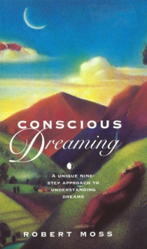 Conscious Dreaming : A Unique Nine-Step Approach to Understanding Dreams