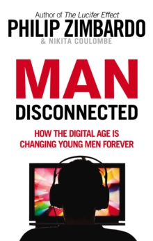 Man Disconnected : How the digital age is changing young men forever