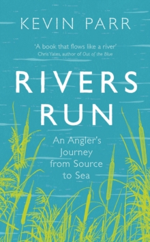 Rivers Run : An Angler's Journey from Source to Sea, Hardback Book Rivers Run : An Angler's Journey from Source to Sea, Hardback Book