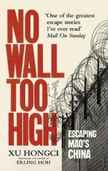 No Wall Too High : One Man's Extraordinary Escape from Mao's Infamous Labour Camps, Paperback / softback Book No Wall Too High : One Man's Extraordinary Escape from Mao's Infamous Labour Camps, Paperback / softback Book