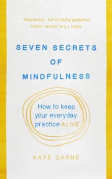 Seven Secrets of Mindfulness : How to keep your everyday practice alive, Paperback / softback Book Seven Secrets of Mindfulness : How to keep your everyday practice alive, Paperback / softback Book