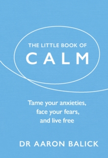 The Little Book of Calm : Tame Your Anxieties, Face Your Fears, and Live Free, Hardback Book The Little Book of Calm : Tame Your Anxieties, Face Your Fears, and Live Free, Hardback Book